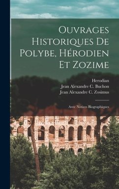 Ouvrages Historiques De Polybe, Hérodien Et Zozime: Avec Notices Biographiques - Polybius; Herodian; Buchon, Jean Alexandre C.