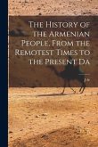 The History of the Armenian People, From the Remotest Times to the Present Da