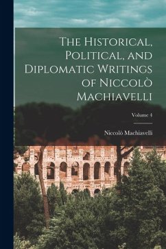 Cover The Historical, Political, and Diplomatic Writings of Niccolò Machiavelli; Volume 4