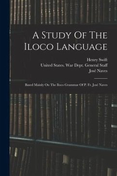 A Study Of The Iloco Language: Based Mainly On The Iloco Grammar Of P. Fr. José Naves - Swift, Henry; Naves, José