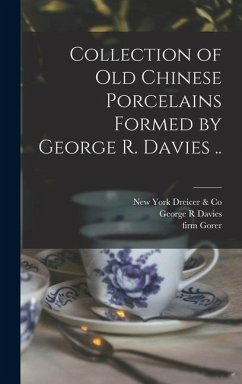 Collection of old Chinese Porcelains Formed by George R. Davies .. - Davies, George R.; Gorer, Firm; Dreicer &. Co, New York