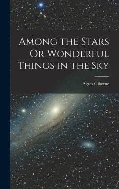 Among the Stars Or Wonderful Things in the Sky - Giberne, Agnes