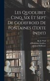 Les Quodlibet cinq, six et sept de Godefroid de Fontaines (texte indit)