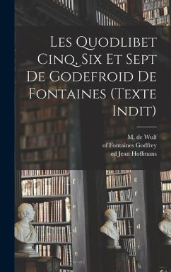 Les Quodlibet cinq, six et sept de Godefroid de Fontaines (texte indit) - Wulf, M de Ed; Hoffmans, Jean