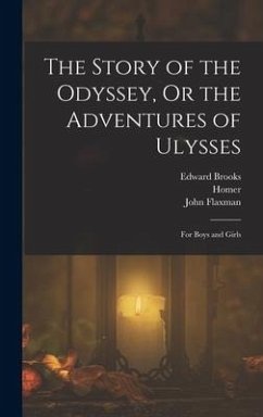 The Story of the Odyssey, Or the Adventures of Ulysses: For Boys and Girls - Homer; Brooks, Edward; Flaxman, John