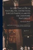 Le Spectacle De La Nature, Ou, Entretiens Sur Les Particularités De L'histoire Naturelle: Qui Ont Paru Les Plus Propres À Rendre Les Jeunes-Gens Curie