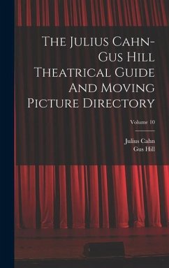 The Julius Cahn-gus Hill Theatrical Guide And Moving Picture Directory; Volume 10 - Cahn, Julius; Hill, Gus