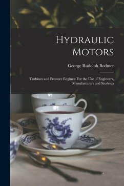 Hydraulic Motors: Turbines and Pressure Engines: For the Use of Engineers, Manufacturers and Students - Bodmer, George Rudolph