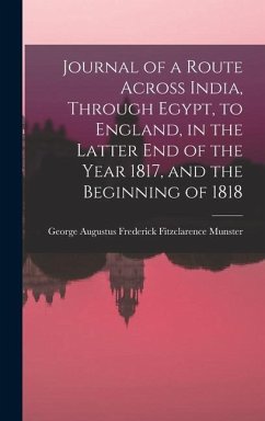 Journal of a Route Across India, Through Egypt, to England, in the Latter End of the Year 1817, and the Beginning of 1818 - Munster, George Augustus Frederick Fi