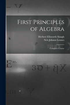 First Principles of Algebra: Complete Course - Lennes, Nels Johann; Slaugh, Herbert Ellsworth