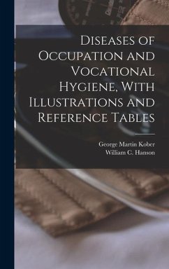 Diseases of Occupation and Vocational Hygiene, With Illustrations and Reference Tables - Kober, George Martin; Hanson, William C