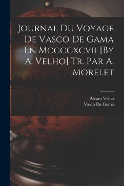 Journal Du Voyage De Vasco De Gama En Mccccxcvii [By A. Velho] Tr. Par A. Morelet - Velho, Álvaro; Da Gama, Vasco