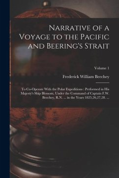 Cover Narrative of a Voyage to the Pacific and Beering's Strait: To Co-Operate With the Polar Expeditions: Performed in His Majesty's Ship Blossom, Under th