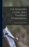 The Hunter's Guide, And Trapper's Companion