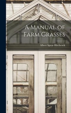 A Manual of Farm Grasses - Hitchcock, Albert Spear