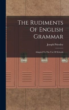 The Rudiments Of English Grammar: Adapted To The Use Of Schools - Priestley, Joseph