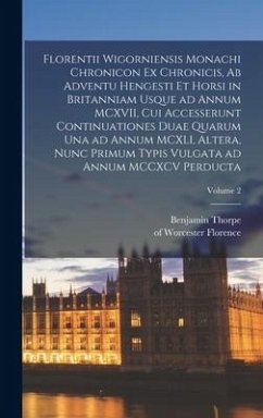 Florentii Wigorniensis monachi Chronicon ex chronicis, ab adventu Hengesti et Horsi in Britanniam usque ad annum MCXVII, cui accesserunt continuatione - Thorpe, Benjamin