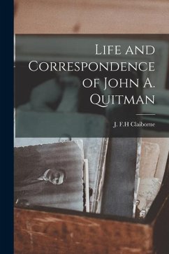 Life and Correspondence of John A. Quitman - Claiborne, J. F. H.