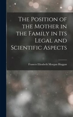 The Position of the Mother in the Family in Its Legal and Scientific Aspects - Hoggan, Frances Elizabeth Morgan