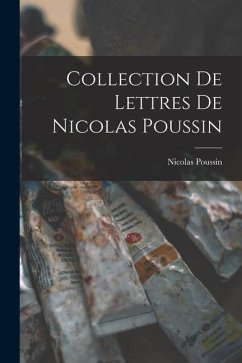 Collection De Lettres De Nicolas Poussin - Poussin, Nicolas