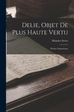 Delie, Objet De Plus Haute Vertu: Poésies Amoureuses - Scève, Maurice