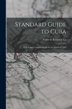 Standard Guide to Cuba: A New and Complete Guide to the Island of Cuba - Co, Foster &. Reynolds