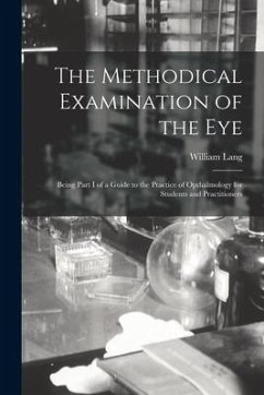 The Methodical Examination of the Eye: Being Part I of a Guide to the Practice of Opthalmology for Students and Practitioners - Lang, William