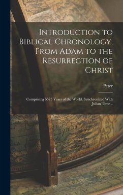 Introduction to Biblical Chronology, From Adam to the Resurrection of Christ: Comprising 5573 Years of the World, Synchronized With Julian Time .. - Akers, Peter