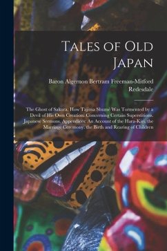 Tales of Old Japan: The Ghost of Sakura. How Tajima Shumé Was Tormented by a Devil of His Own Creation. Concerning Certain Superstitions. - Redesdale, Baron Algernon Bertram Fre