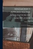 Mnemonics Applied to the Acquisition of Knowledge: Or, the Art of Memory