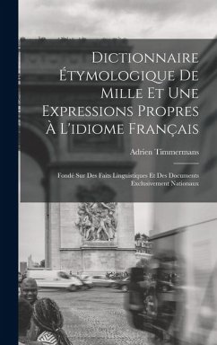 Cover Dictionnaire Étymologique De Mille Et Une Expressions Propres À L'idiome Français: Fondé Sur Des Faits Linguistiques Et Des Documents Exclusivement Na