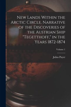 New Lands Within the Arctic Circle. Narrative of the Discoveries of the Austrian Ship 