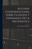 Algunas Consideraciones Sobre Filosofía Y Ensenanza De La Matemática Algunas Consideraciones Sobre Filosofía Y Ensenanza De La Matemática
