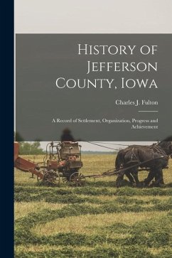 History of Jefferson County, Iowa: A Record of Settlement, Organization, Progress and Achievement - Fulton, Charles J.