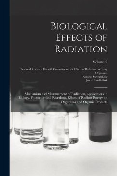 Biological Effects of Radiation; Mechanism and Measurement of Radiation, Applications in Biology, Photochemical Reactions, Effects of Radiant Energy o - Duggar, Benjamin M.; Clark, Janet Howell