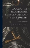 Locomotive Breakdowns, Emergencies and Their Remedies: An Up-to-date Catechism Treating on Accidents