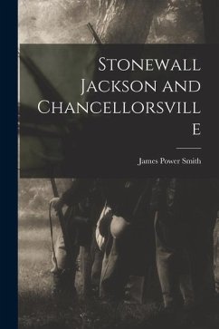 Stonewall Jackson and Chancellorsville - Smith, James Power