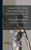 L'esprit du droit romain dans les diverses phases de son développement Volume Tome. 1