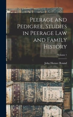 Peerage and Pedigree, Studies in Peerage law and Family History; Volume 1 - Round, John Horace