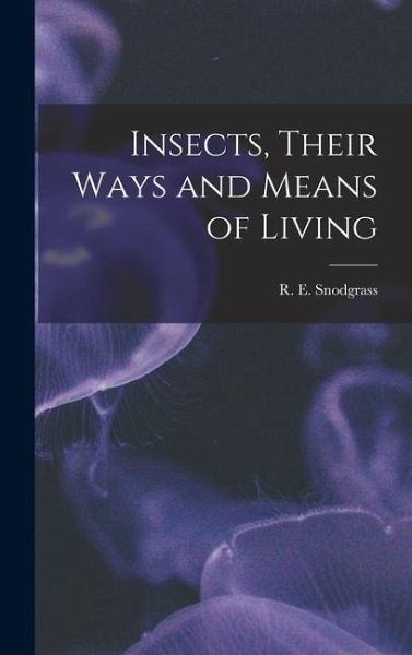 Insects, Their Ways and Means of Living Insects, Their Ways and Means of Living