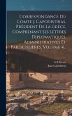 Correspondance Du Comte J. Capodistrias, Président De La Grèce, Comprenant Ses Lettres Diplomatiques, Administratives Et Particulières, Volume 4...