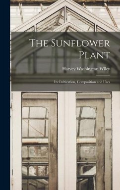 The Sunflower Plant: Its Cultivation, Composition and Uses - Washington, Wiley Harvey