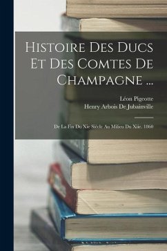 Histoire Des Ducs Et Des Comtes De Champagne ...: De La Fin Du Xie Siècle Au Milieu Du Xiie. 1860 - De Jubainville, Henry Arbois; Pigeotte, Léon