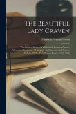 The Beautiful Lady Craven: The Original Memoirs Of Elizabeth, Baroness Craven, Afterwards Margravine Of Anspach And Bayreuth And Princess Berkele