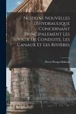Notions Nouvelles D'Hydraulique Concernant Principalement Les Tuyaux De Conduite, Les Canaux Et Les Rivières