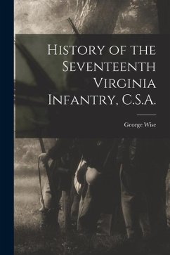 History of the Seventeenth Virginia Infantry, C.S.A. - Wise, George