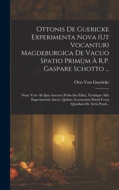 Ottonis De Guericke Experimenta Nova (Ut Vocantur) Magdeburgica De Vacuo Spatio Primùm À R.P. Gaspare Schotto ... - Guericke, Otto Von