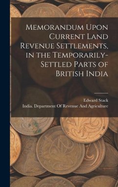 Memorandum Upon Current Land Revenue Settlements, in the Temporarily-Settled Parts of British India - Stack, Edward