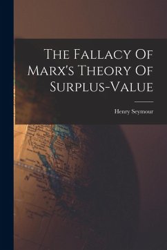 The Fallacy Of Marx's Theory Of Surplus-value - Seymour, Henry