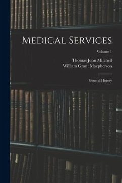 Medical Services; General History; Volume 1 - Macpherson, William Grant; Mitchell, Thomas John